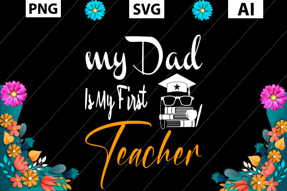 My Dad Is My First Teacher: A Versatile Graphics Asset for Crafts and Branding